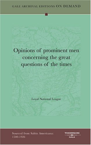 Opinions of prominent men concerning the great questions of the times Politics & History