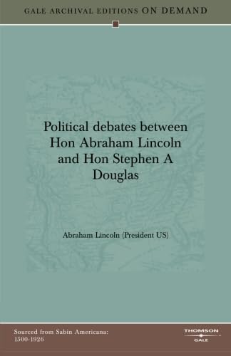 Political Debates Between Hon Abraham Lincoln And Hon Stephen A Douglas Books