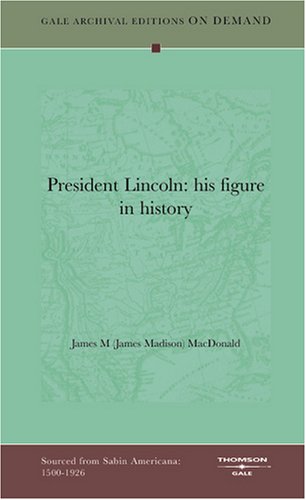 President Lincoln: His Figure In History Politics & History