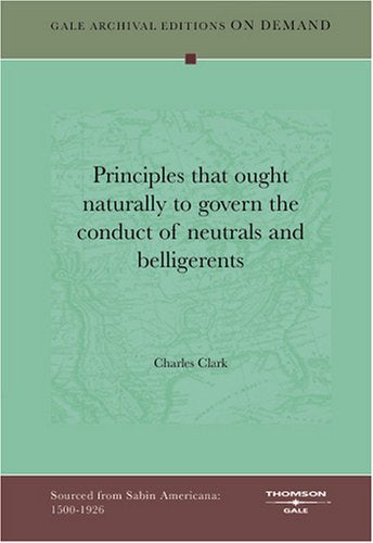 "Principles that ought naturally to govern the conduct of neutrals and belligerents" Politics & History