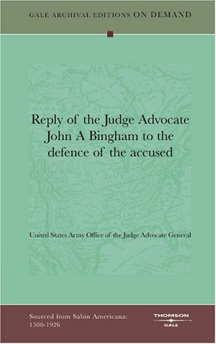 Reply of the Judge Advocate John A Bingham to the defence of the accused Politics & History