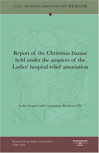 Report of the Christmas bazaar held under the auspices of the Ladies' hospital relief association Politics & History