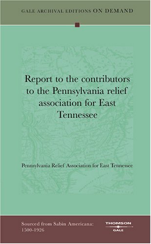 Report to the contributors to the Pennsylvania relief association for East Tennessee Politics & History