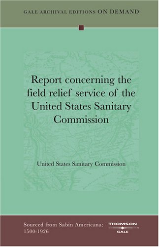 Report concerning the field relief service of the United States Sanitary Commission Politics & History
