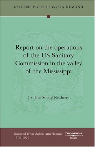 Report on the operations of the US Sanitary Commission in the valley of the Mississippi Politics & History