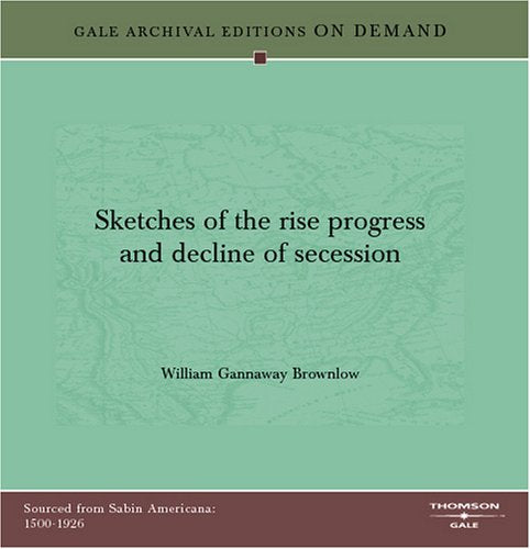 Sketches of the rise progress and decline of secession Books