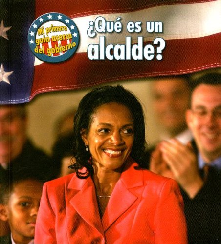Que Es Un Alcalde?/ What's a Mayor? (Mi Primera Guia Acera Del Gobierno/ First Guide to Government, Band 2) Non-fiction