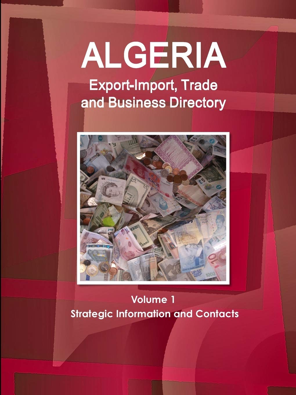 Algeria Export-Import, Trade and Business Directory Volume 1 Strategic Information and Contacts (World Strategic and Business Information Library) Business, Finance & Career