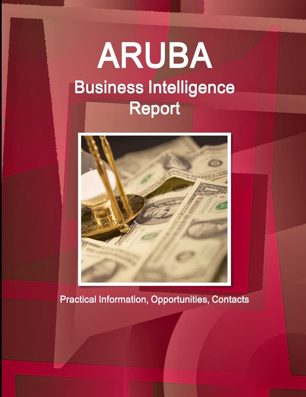Aruba Business Intelligence Report - Practical Information, Opportunities, Contacts (World Strategic and Business Information Library) Business, Finance & Career