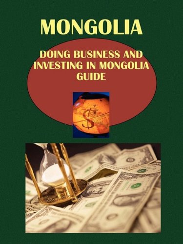 Mongolia: Doing Business and Investing in Mongolia Guide (World Strategic and Business Information Library) Business, Finance & Career