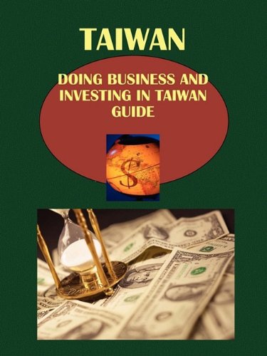 Doing Business and Investing in Taiwan Guide: Strategic and Practical Information Business, Finance & Career