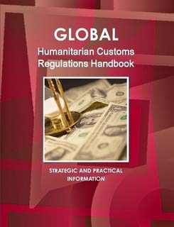 Global Humanitarian Customs Regulations Handbook (World Strategic and Business Information Library) Business, Finance & Career