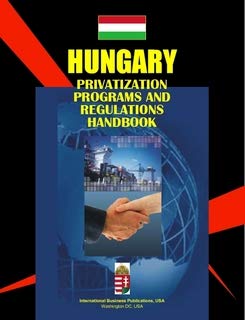 Hungary Privatization Programs and Regulations Handbook Business, Finance & Career