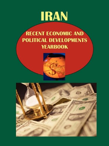 Iran Recent Economic and Political Developments Handbook: Strategic Information Business, Finance & Career
