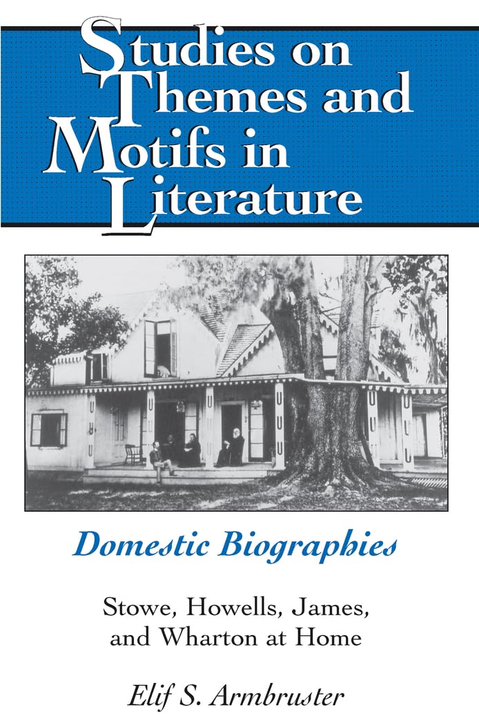 Domestic Biographies: Stowe, Howells, James, and Wharton at Home (Studies on Themes and Motifs in Literature, Band 105) Contemporary literature