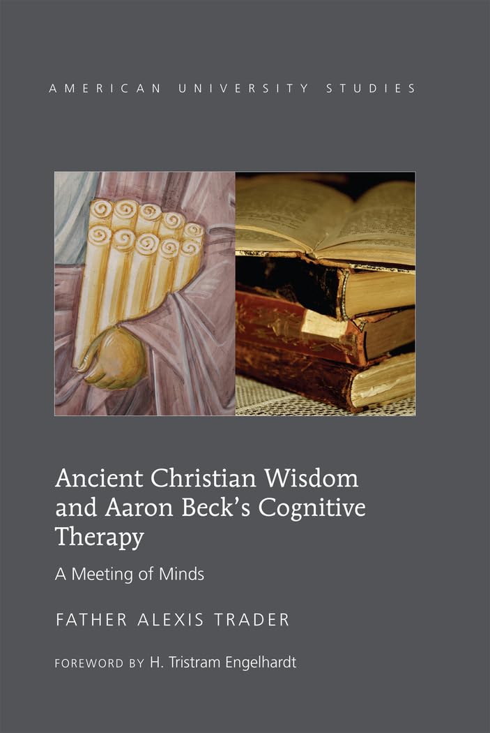 Ancient Christian Wisdom and Aaron Beck’s Cognitive Therapy: A Meeting of Minds (American University Studies, Band 313) Religion & Esotericism