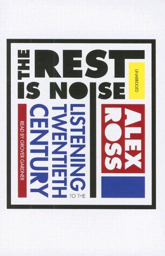 The Rest Is Noise: Listening to the Twentieth Century Arts & Music