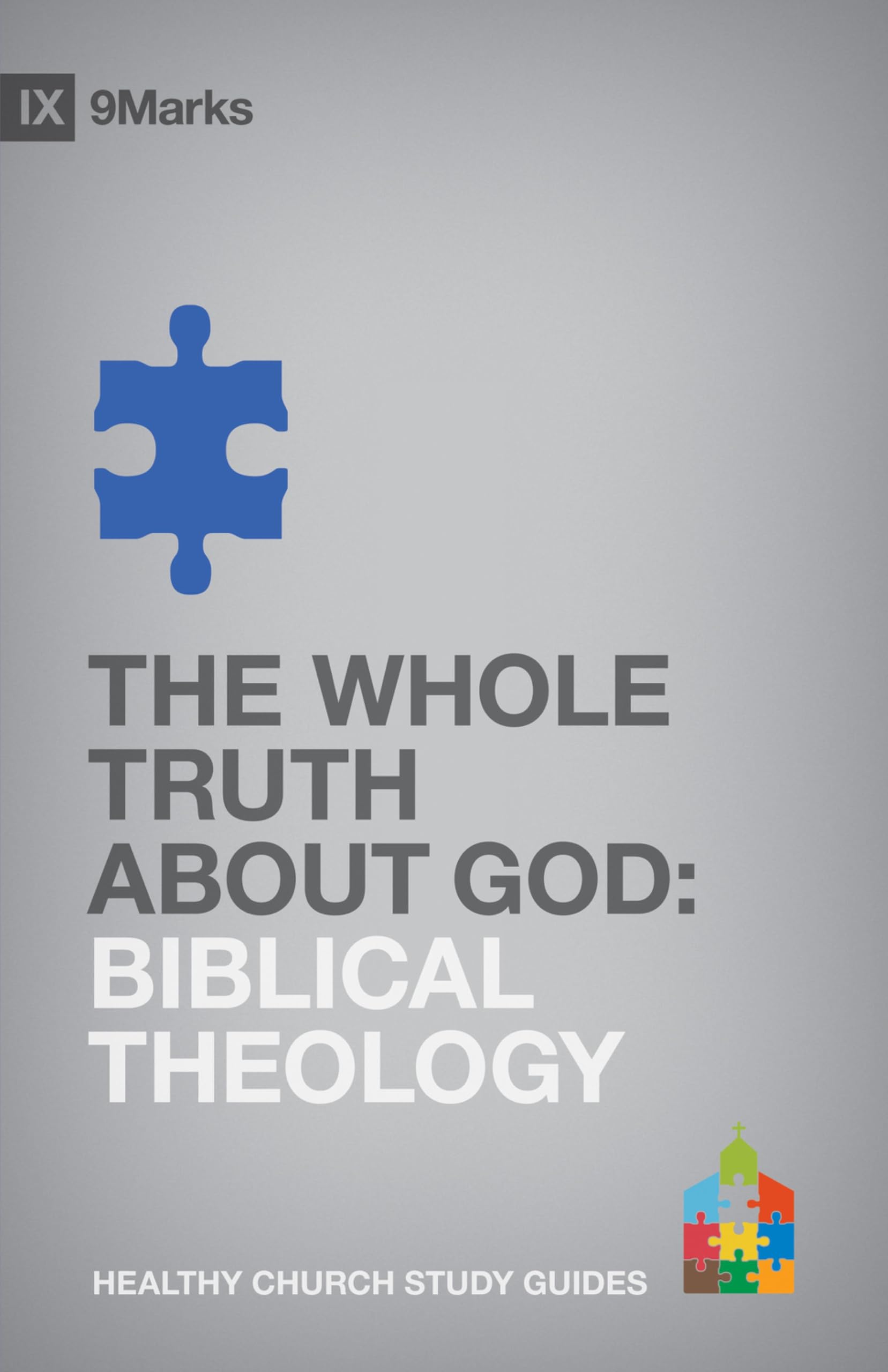 The Whole Truth about God: Biblical Theology (9marks Healthy Church Study Guides) Social Sciences