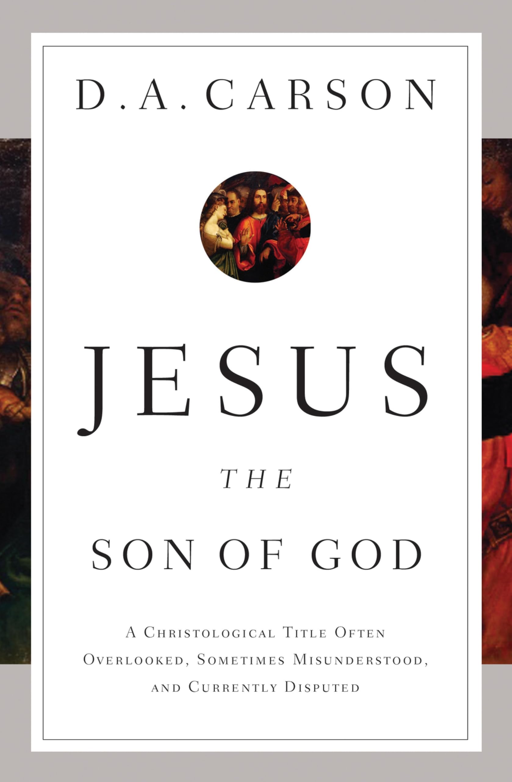 Jesus the Son of God: A Christological Title Often Overlooked, Sometimes Misunderstood, and Currently Disputed book