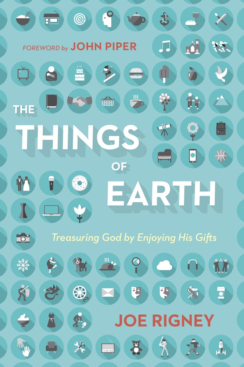 The Things of Earth: Treasuring God by Enjoying His Gifts Religion & Esotericism