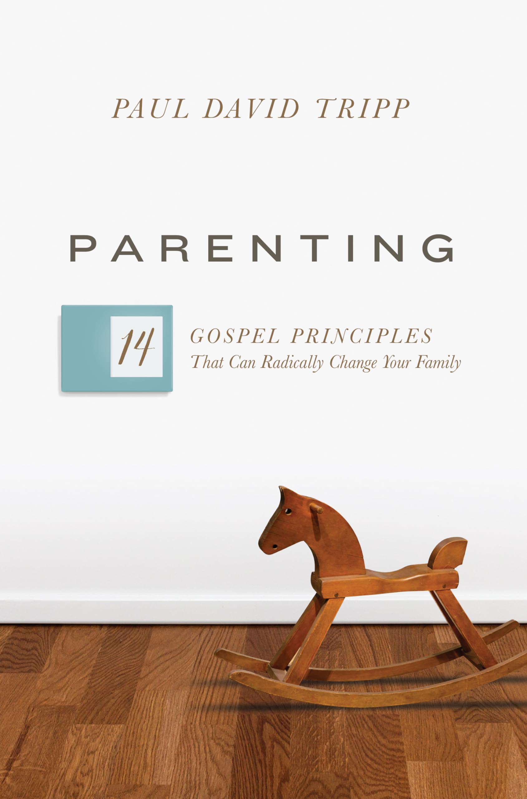 Parenting: The 14 Gospel Principles That Can Radically Change Your Family Parents & Children
