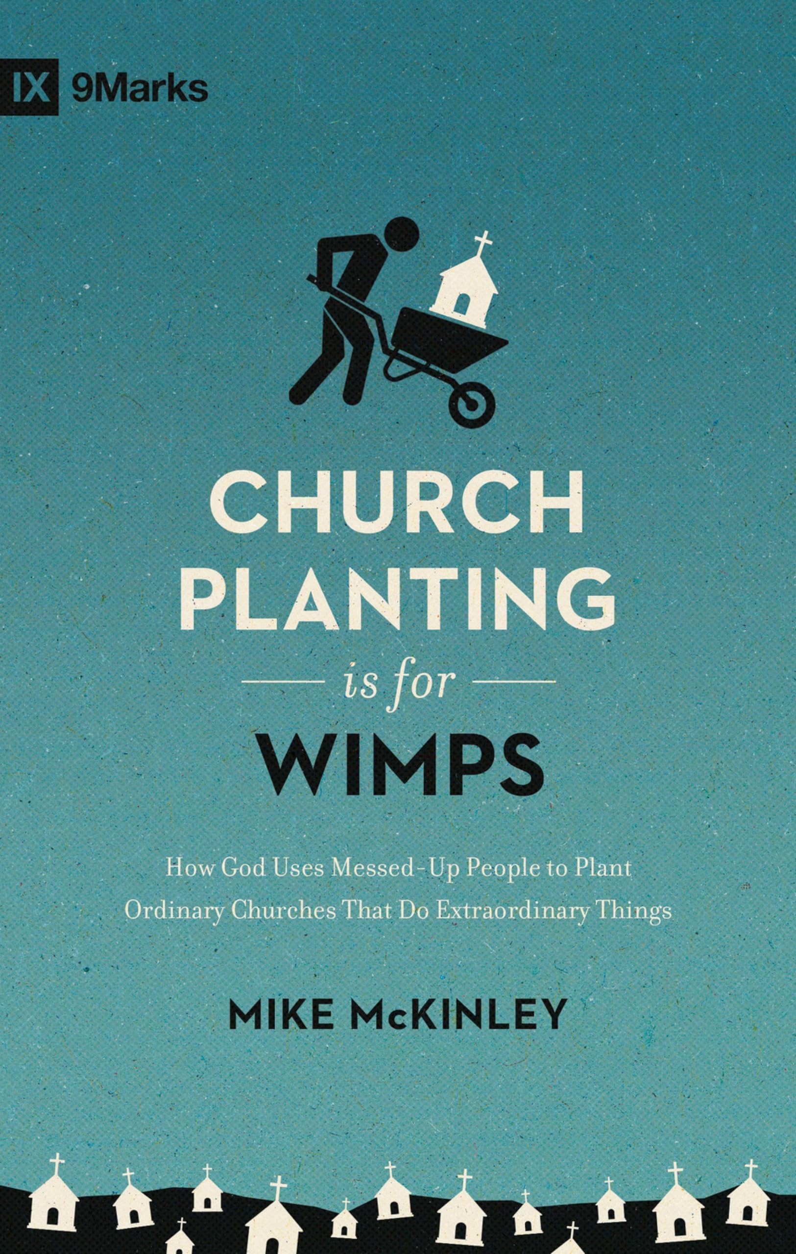 Church Planting Is for Wimps: How God Uses Messed-Up People to Plant Ordinary Churches That Do Extraordinary Things (9marks) Social Sciences