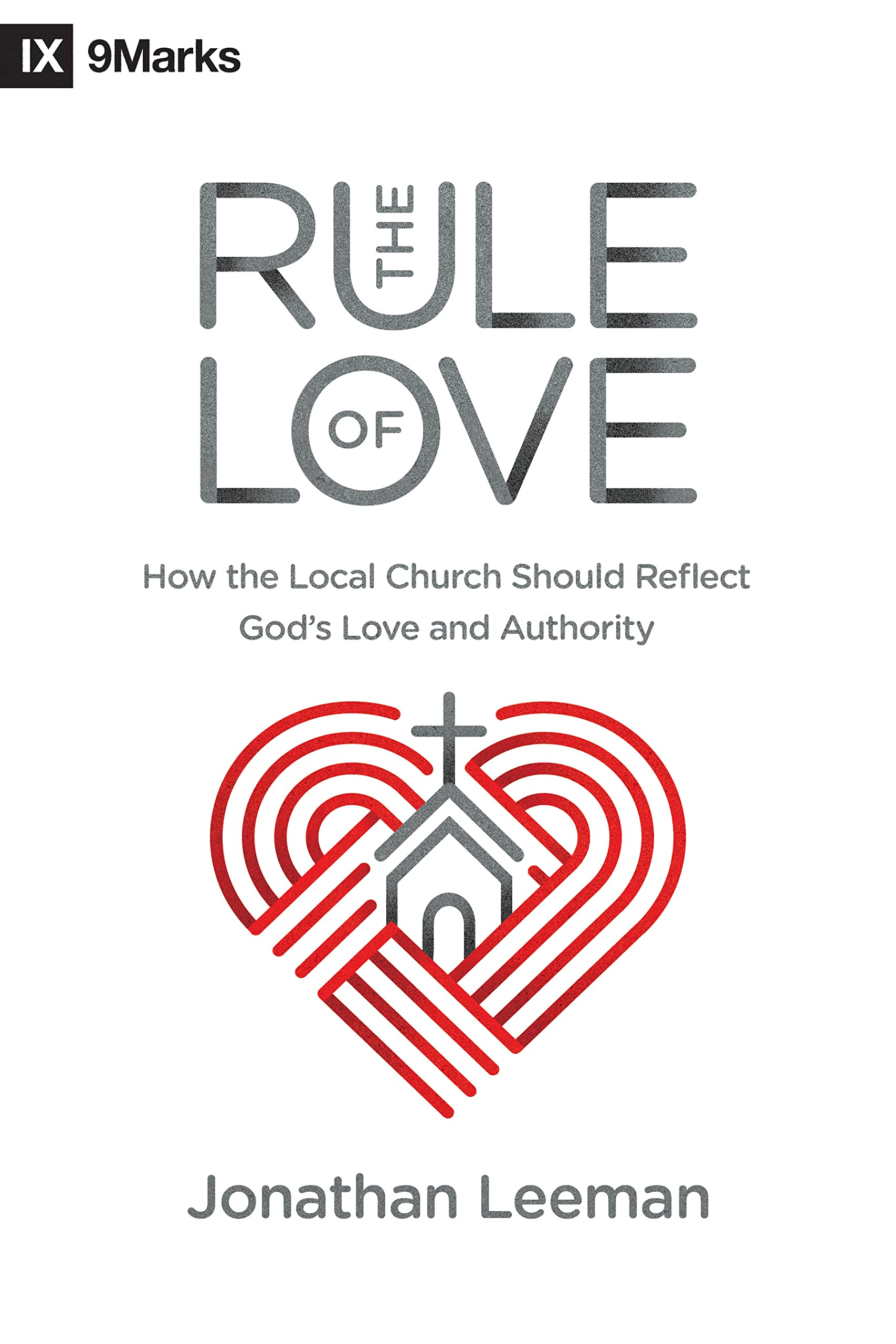 The Rule of Love: How the Local Church Should Reflect God's Love and Authority (9marks) Social Sciences