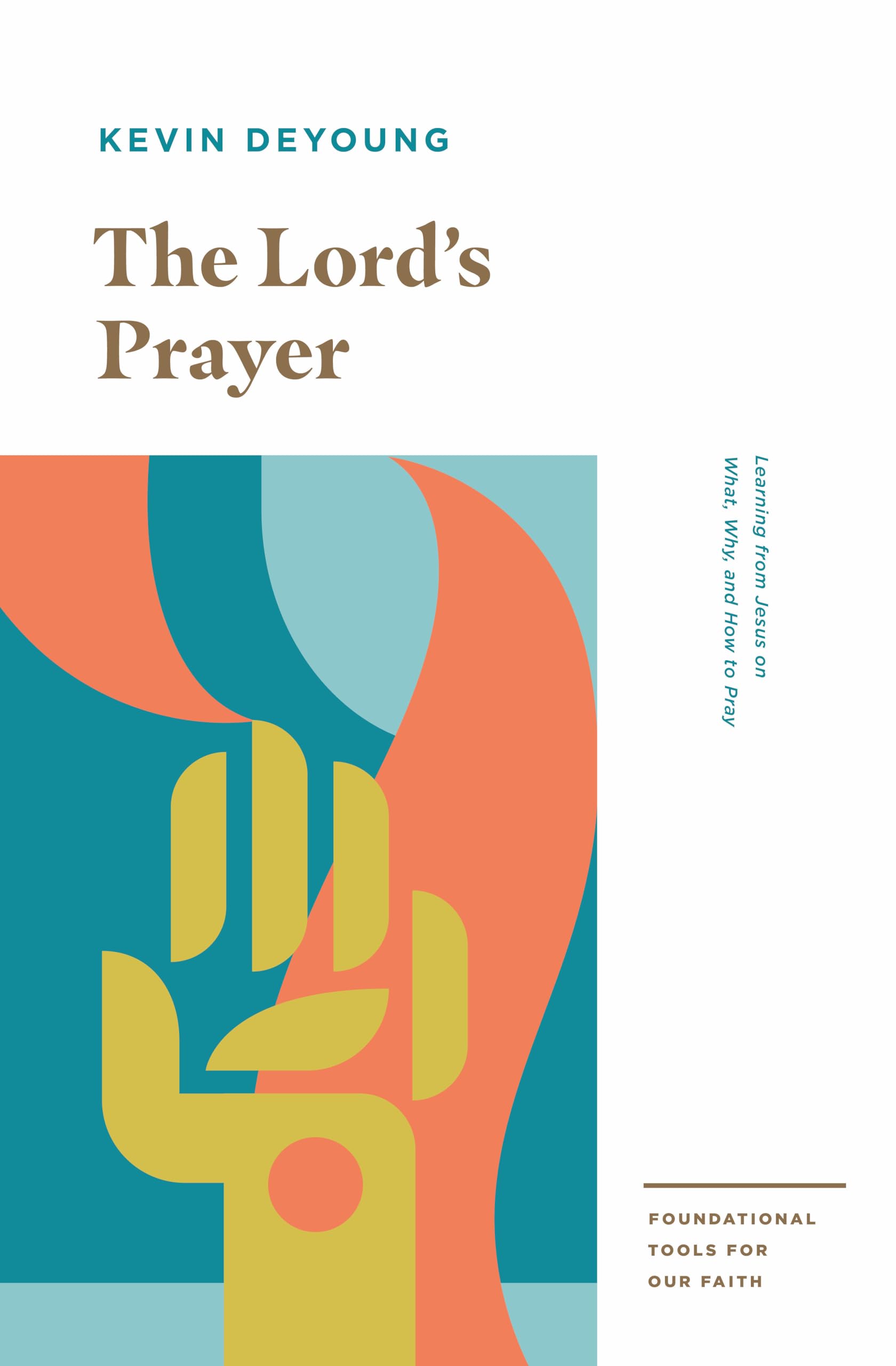 The Lord's Prayer: Learning from Jesus on What, Why, and How to Pray (Foundational Tools for Our Faith) Religion & Esotericism