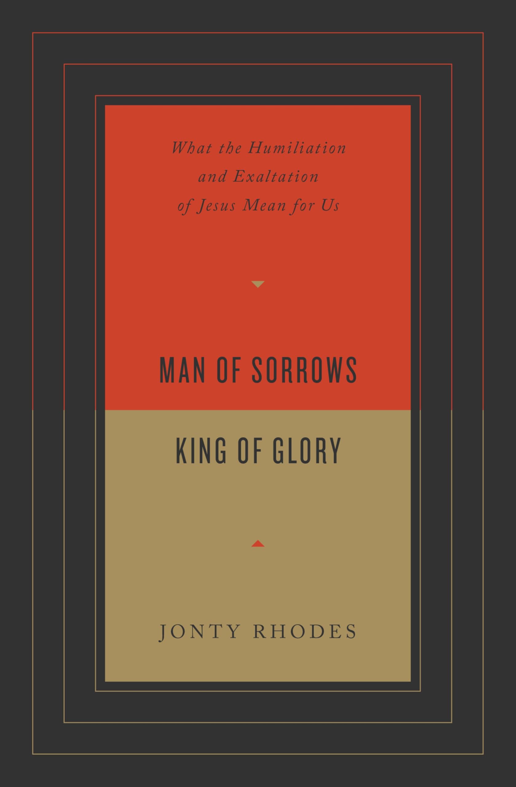 Man of Sorrows, King of Glory: What the Humiliation and Exaltation of Jesus Mean for Us Religion & Esotericism