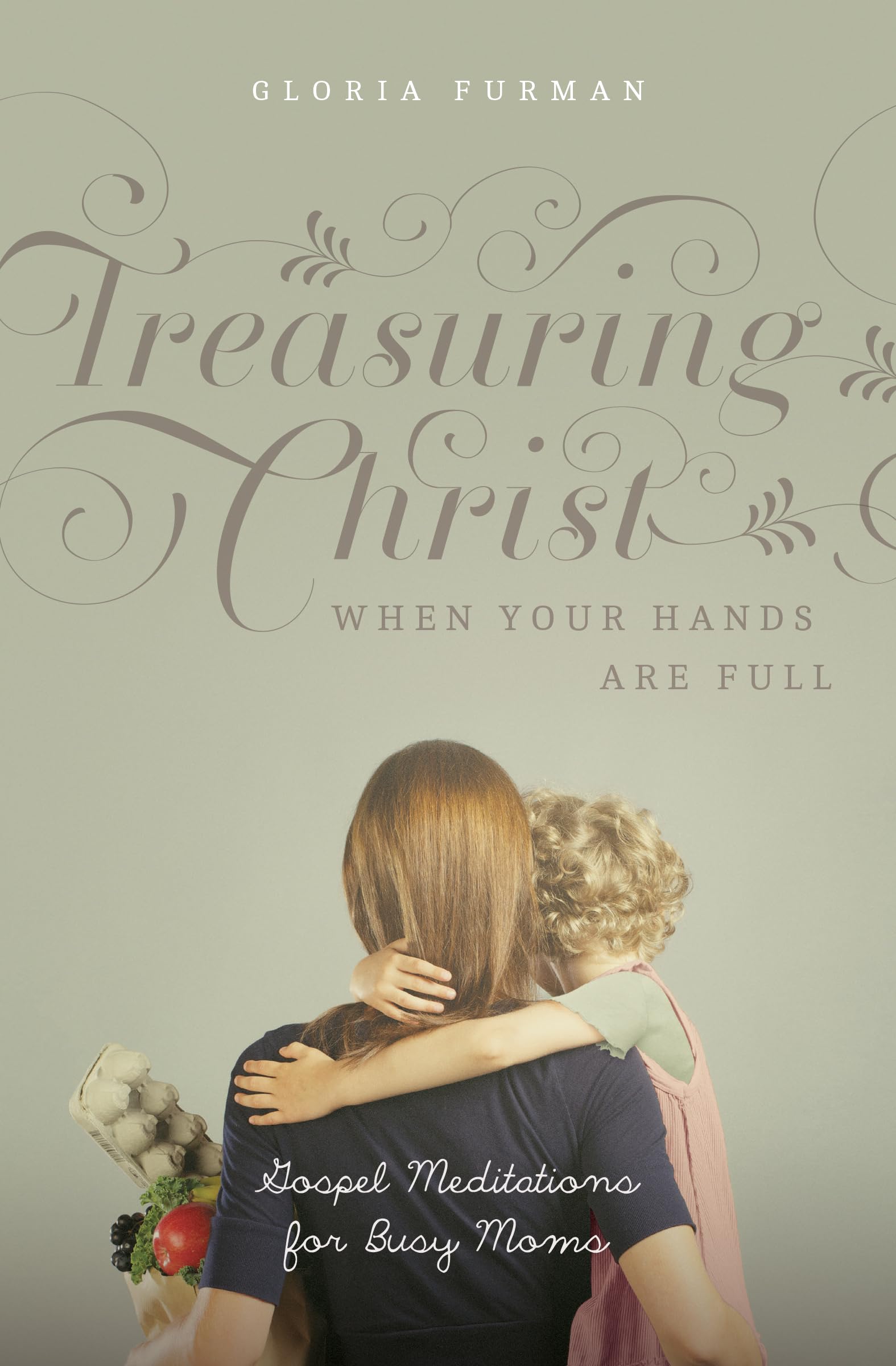 Treasuring Christ When Your Hands Are Full: Gospel Meditations for Busy Moms With Study Questions Parents & Children