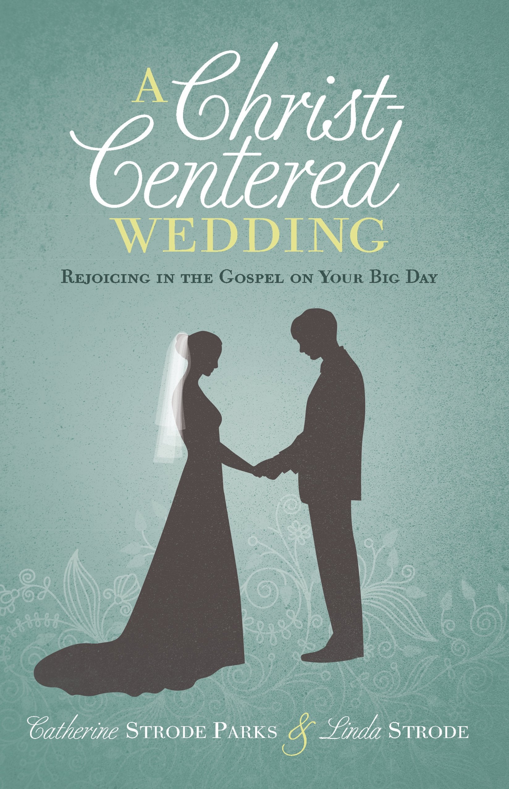 A Christ-Centered Wedding: Rejoicing in the Gospel on Your Big Day Learning & Reference