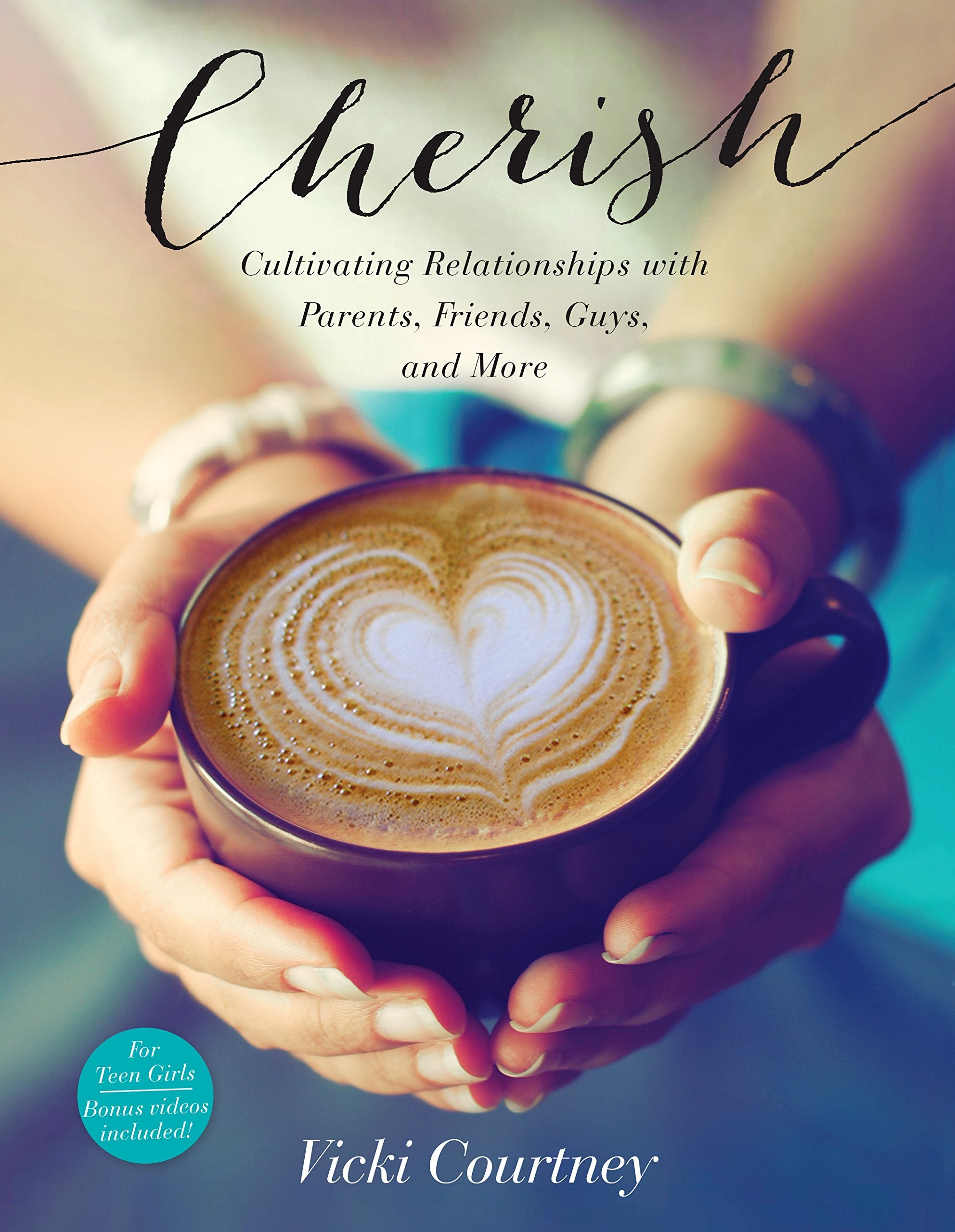 Cherish: Cultivating Relationships with Parents, Friends, Guys, and More Education