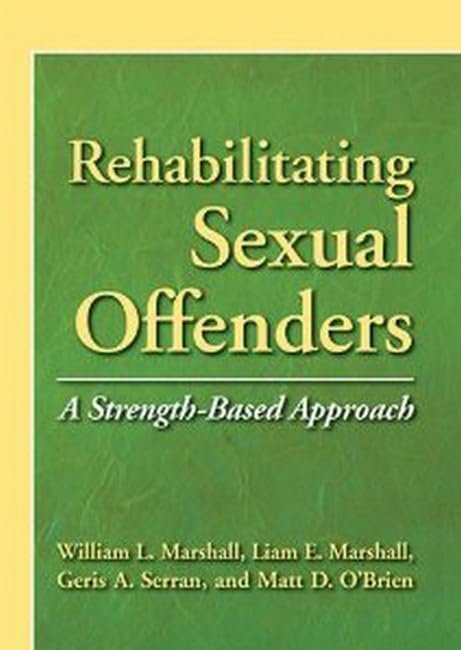 Rehabilitating Sexual Offenders: A Strength-Based Approach (Psychology, Crime, and Justice Series) Psychology