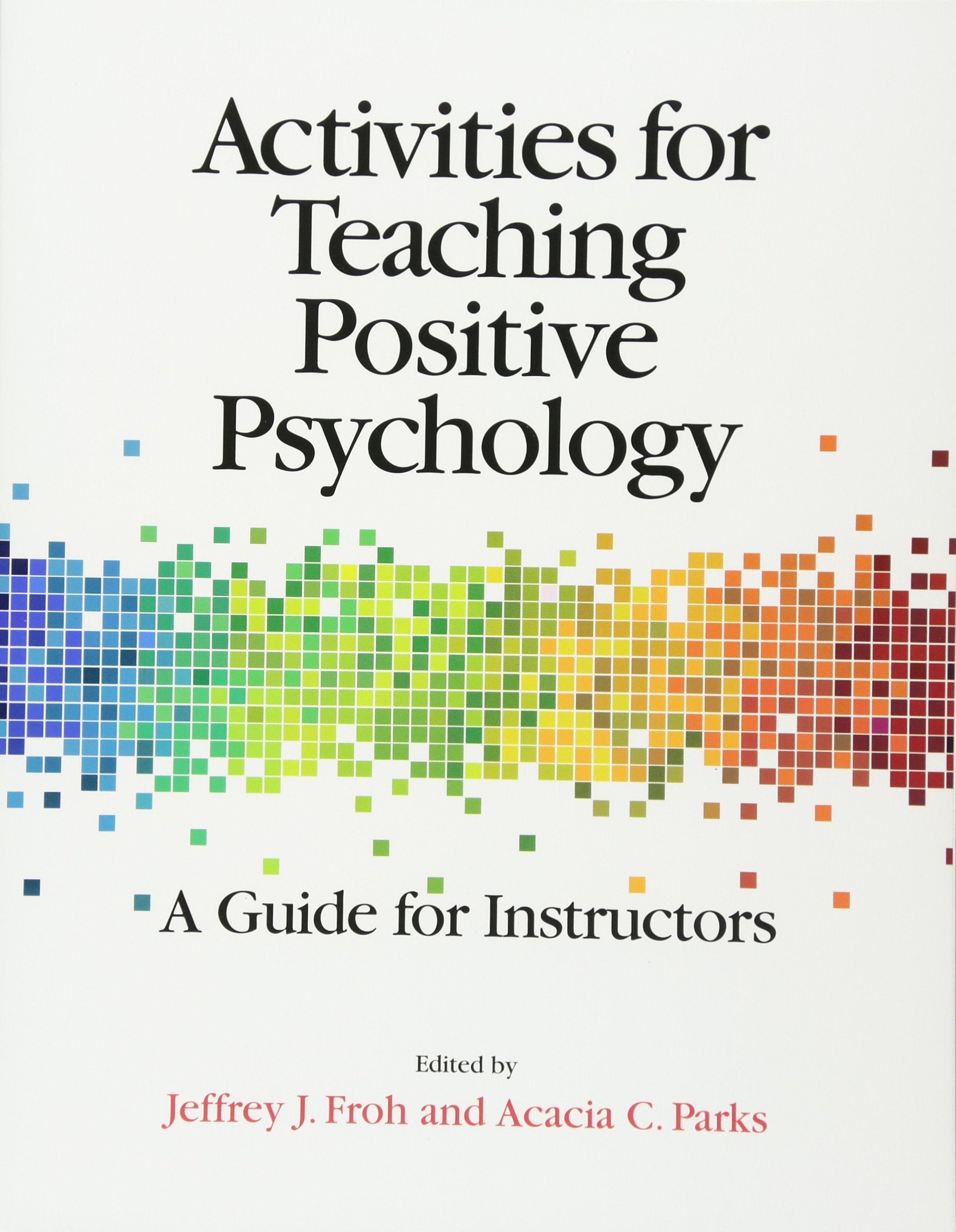Activities for Teaching Positive Psychology: A Guide for Instructors Psychology