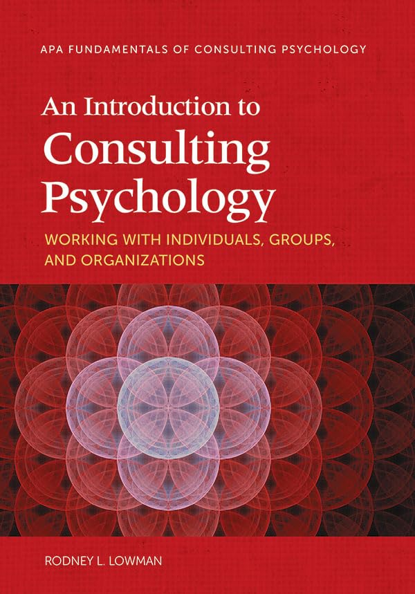 An Introduction to Consulting Psychology: Working With Individuals, Groups, and Organizations (Fundamentals of Consulting Psychology) Business, Finance & Career