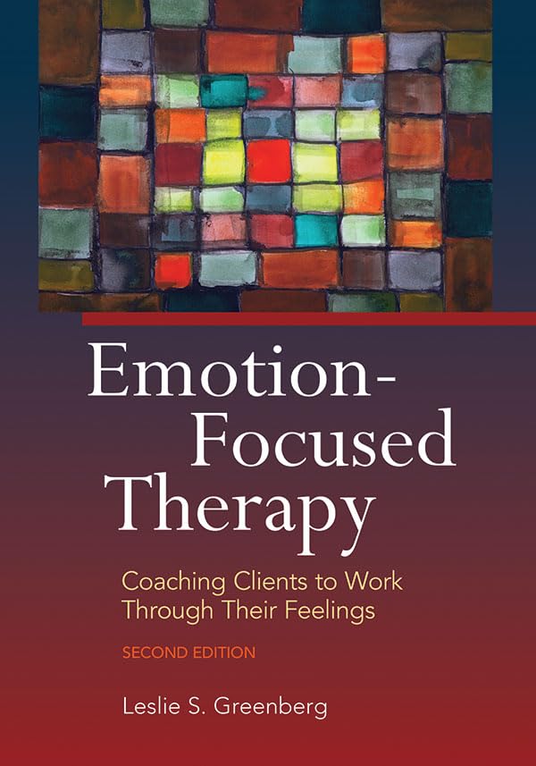 Emotion-focused Therapy: Coaching Clients to Work Through Their Feelings Medicine