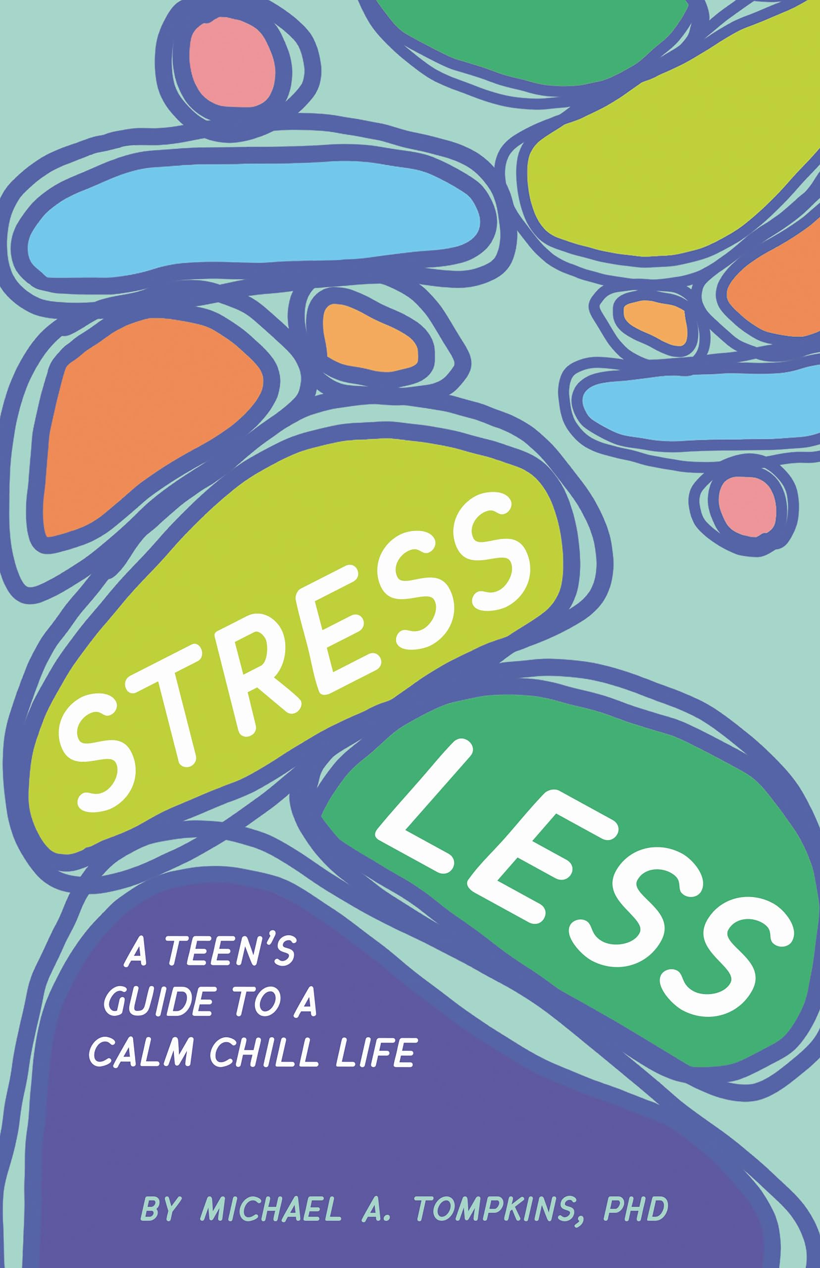 Stress Less: A Teen's Guide to a Calm Chill Life Health, Nutrition & Fitness