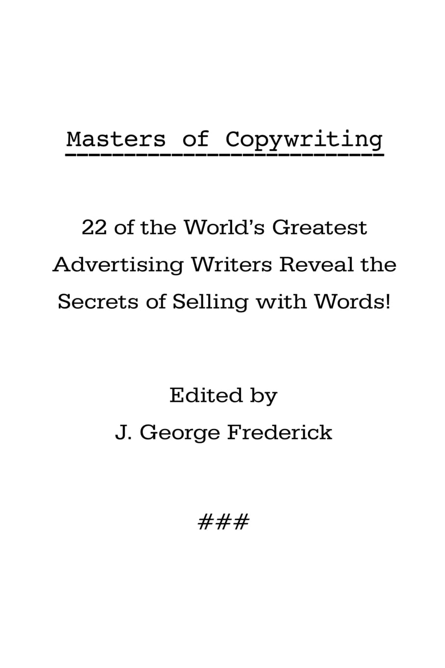 Masters of Copywriting: 22 of the World's Greatest Advertising Writers Reveal the Secrets of Selling with Words! Business, Finance & Career