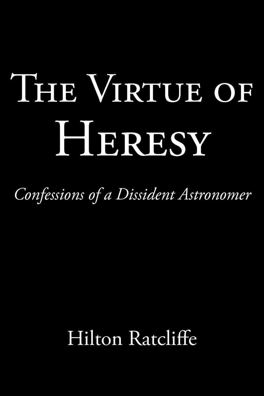 The Virtue of Heresy: Confessions of a Dissident Astronomer book
