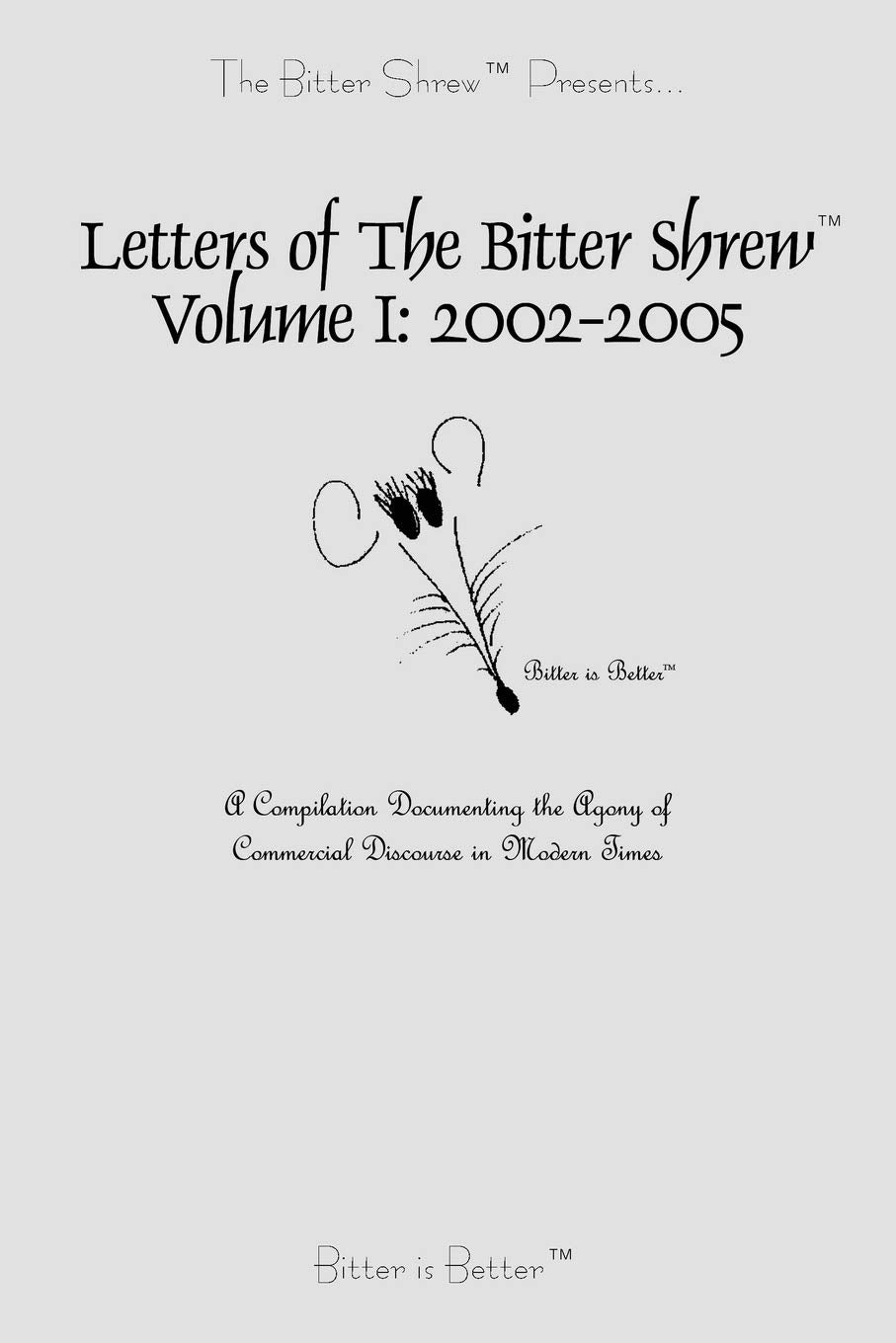 Letters of The Bitter Shrew, Volume I: 2002-2005: A Compilation Documenting the Agony of Commercial Discourse in Modern Times Novels & Short Stories