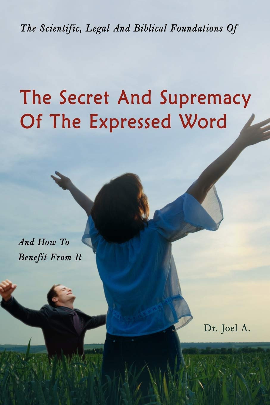 The Scientific, Legal and Biblical Foundations of the Secret and Supremacy of the Expressed Word and How to Benefit from It Lifestyle