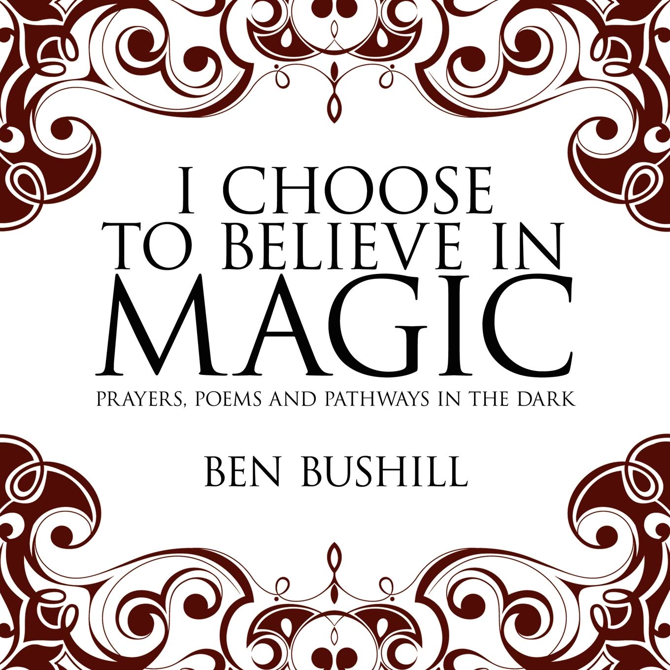I Choose to Believe in Magic: Prayers, Poems and Pathways in the Dark book