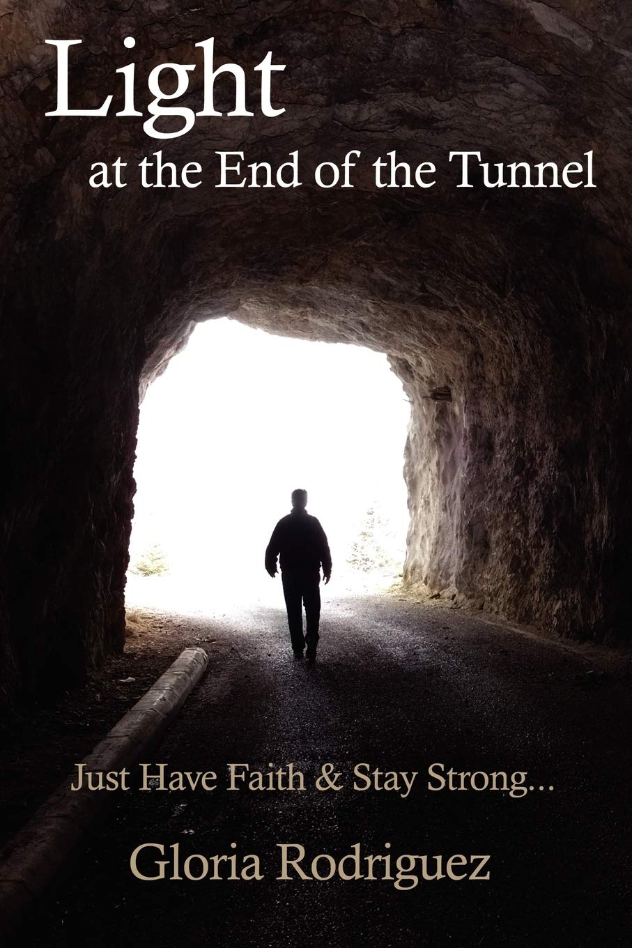 Light at the End of the Tunnel: Just Have Faith & Stay Strong...: Just Have Faith and Stay Strong... Memories