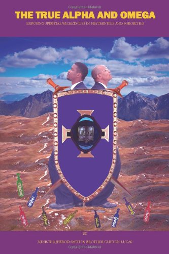 The True Alpha And Omega: (Exposing Spiritual Wickedness in Fraternities and Sororities): (Unmasking Spiritual Wickedness in Fraternities and Sororities) Learning & Reference