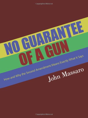 No Guarantee Of A Gun: How and Why the Second Amendment Means Exactly What It Says Law