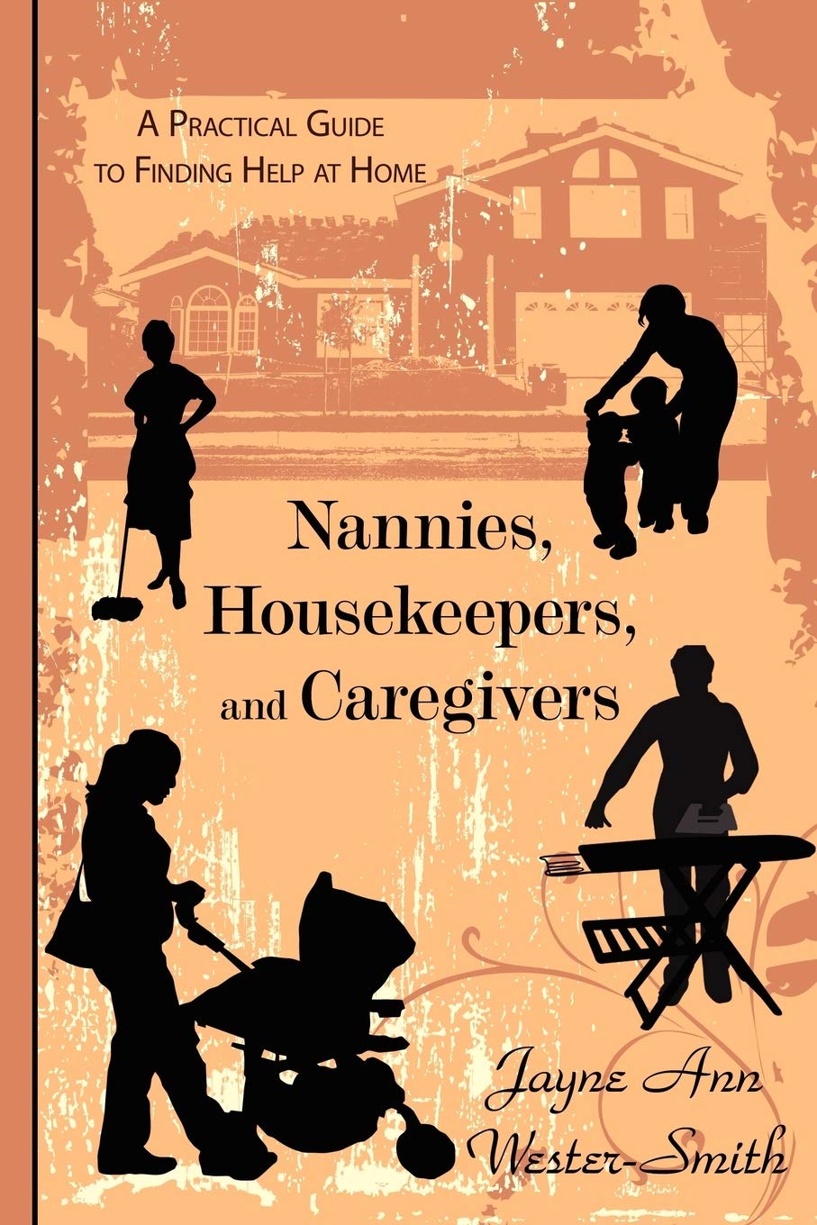 Nannies, Housekeepers, and Caregivers: A Practical Guide to Finding Help at Home Medicine