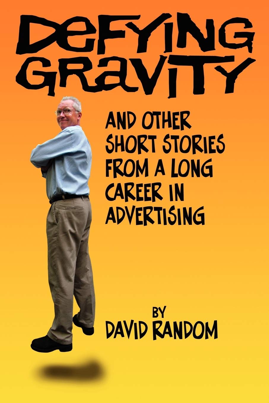 Defying Gravity and other Short Stories from a Long Career in Advertising Politics & Society