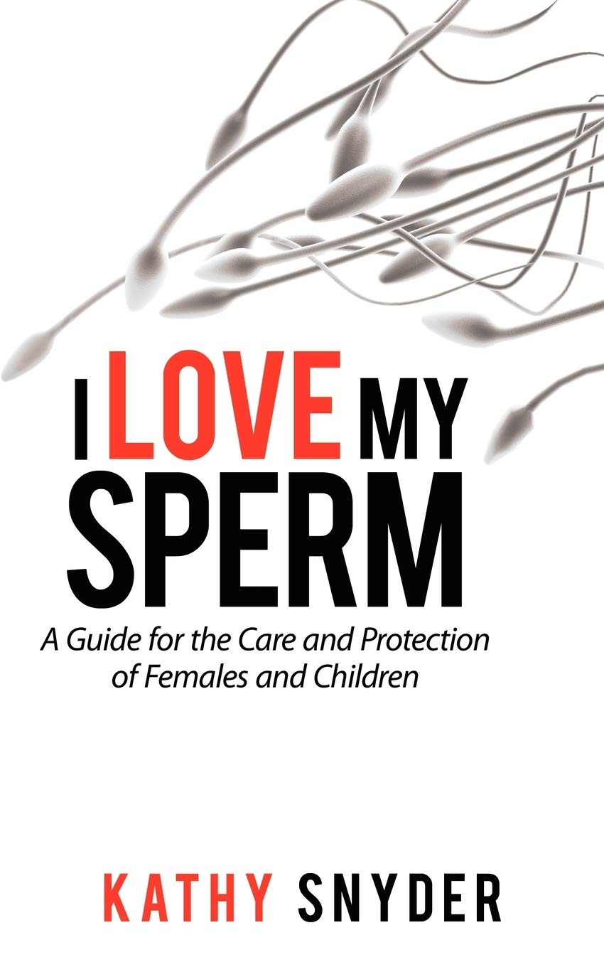 I Love My Sperm: A Guide for the Care and Protection of Females and Children Parents & Children