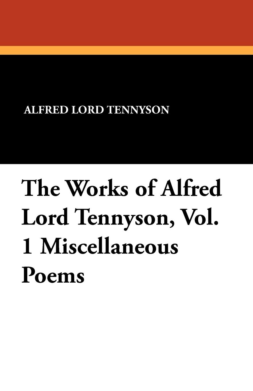 The Works of Alfred Lord Tennyson, Vol. 1 Miscellaneous Poems Drama