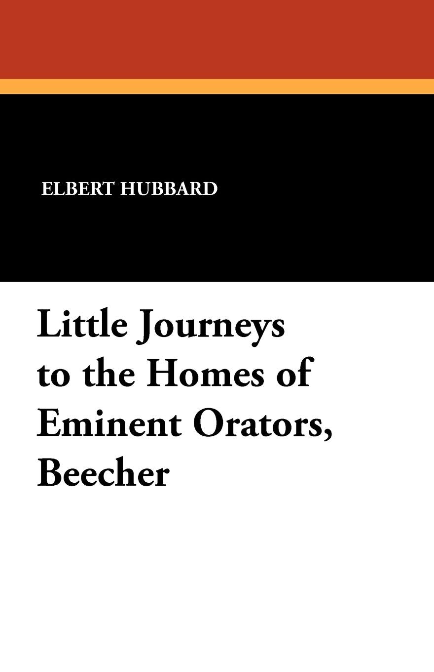Little Journeys to the Homes of Eminent Orators, Beecher Memories